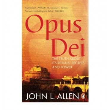 Opus Dei: The Truth About Its Rituals, Secrets and Power